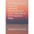 Healing Chronic Sinusitis Without Medication: A Cure That Has a 92% Success Rate