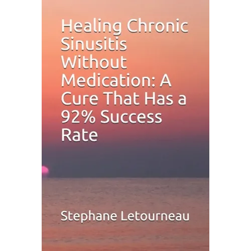 Healing Chronic Sinusitis Without Medication: A Cure That Has a 92% Success Rate