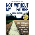 Not Without My Father: One Woman's 444-Mile Walk of the Natchez Trace