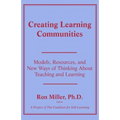 Creating Learning Communities: Models, Resources, and New Ways of Thinking About Teaching and Learning