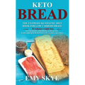 Keto Bread: The Ultimate Ketogenic Diet Book for Low Carbohydrate; to Enhance Weight Loss, Fat Burning, Promote a Healthy, Easy an