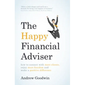 The Happy Financial Adviser: How to Connect with More Clients, Enjoy More Freedom and Make a Positive Difference