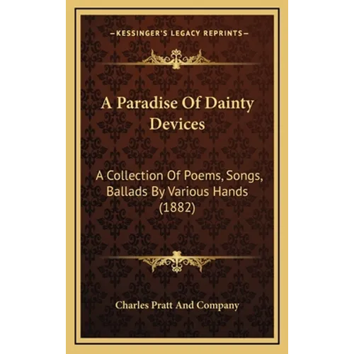 A Paradise Of Dainty Devices: A Collection Of Poems, Songs, Ballads By Various Hands (1882)