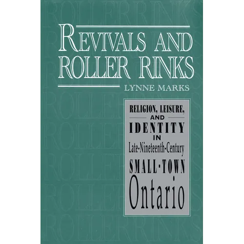 Revivals and Roller Rinks: Religion, Leisure, and Identity in Late-Nineteenth-Century Small-Town Ontario