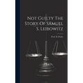 Not Guilty The Story Of Samuel S. Leibowitz
