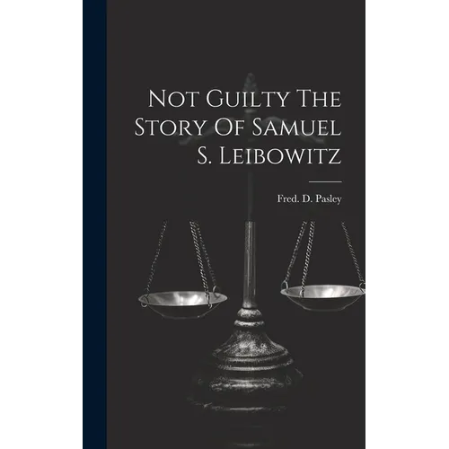 Not Guilty The Story Of Samuel S. Leibowitz
