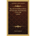 The Life Of William Henry Of Lancaster, Pennsylvania, 1729-1786 (1910)