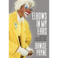 Elbows in My Ears: My Life with Little People, Tigers, and Wardrobe Trunks