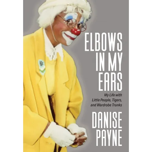 Elbows in My Ears: My Life with Little People, Tigers, and Wardrobe Trunks