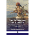 Travels of Ibn Battúta: Explorations of the Middle East, Asia, Africa, China and India from 1325 to 1354, An Autobiography
