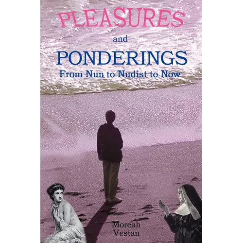 Pleasures and Ponderings: From Nun to Nudist to Now