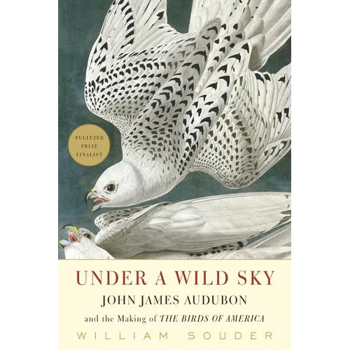 Under a Wild Sky: John James Audubon and the Making of the Birds of America
