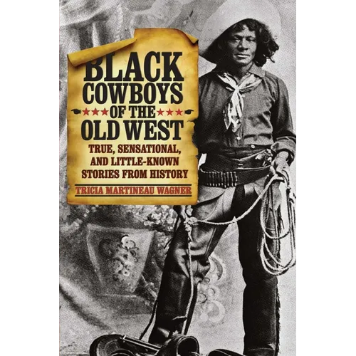 Black Cowboys of the Old West: True, Sensational, And Little-Known Stories From History