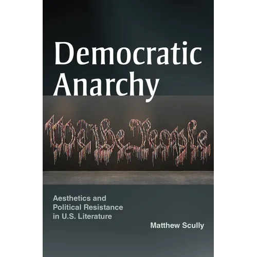 Democratic Anarchy: Aesthetics and Political Resistance in U.S. Literature