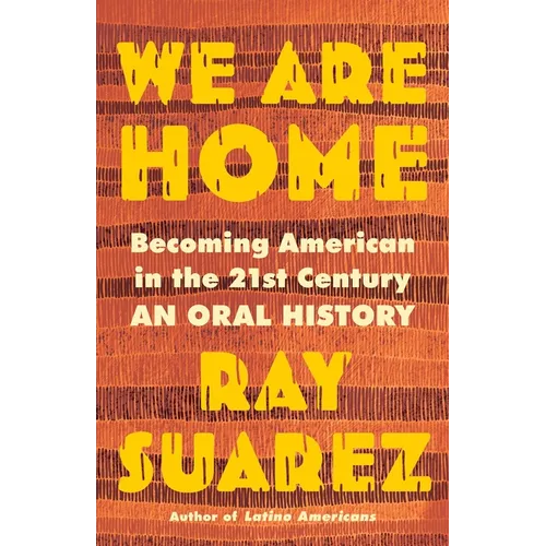 We Are Home: Becoming American in the 21st Century: An Oral History