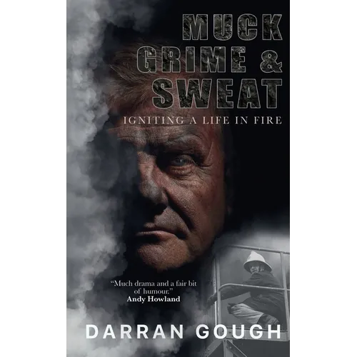 Muck Grime & Sweat: Igniting a Life in Fire