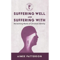 Suffering Well and Suffering with: Reclaiming Marks of Christian Identity
