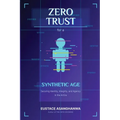 ZERO TRUST for a SYNTHETIC AGE: Securing Identity, Integrity, and Agency in the AI Era