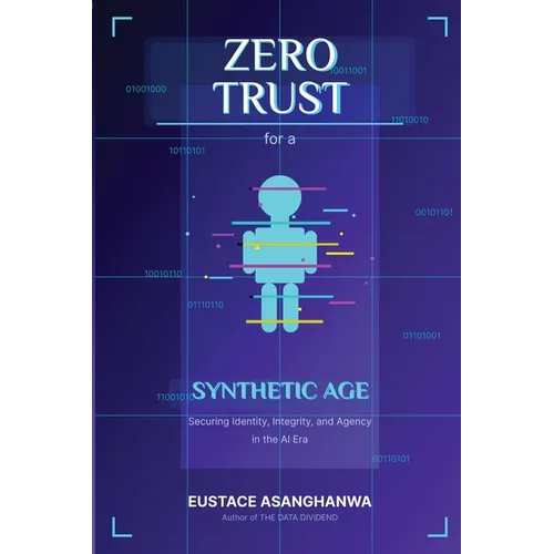 ZERO TRUST for a SYNTHETIC AGE: Securing Identity, Integrity, and Agency in the AI Era