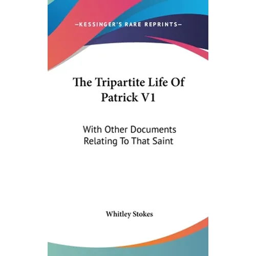 The Tripartite Life Of Patrick V1: With Other Documents Relating To That Saint