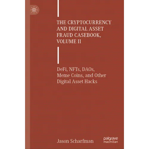 The Cryptocurrency and Digital Asset Fraud Casebook, Volume II: Defi, Nfts, Daos, Meme Coins, and Other Digital Asset Hacks