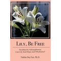 Lily, Be Free: A True Account of Healing from Schizophrenia
