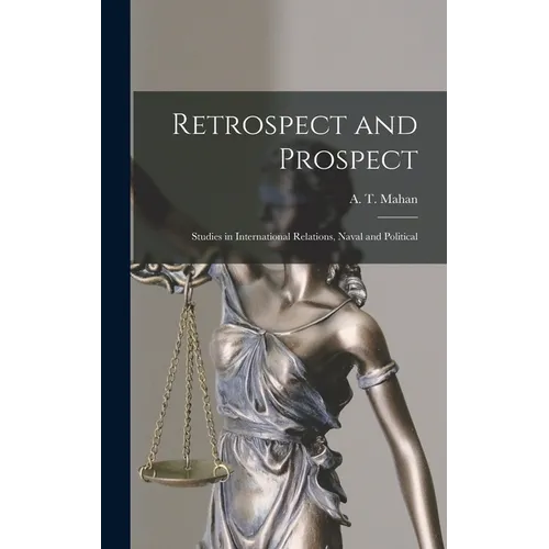 Retrospect and Prospect; Studies in International Relations, Naval and Political