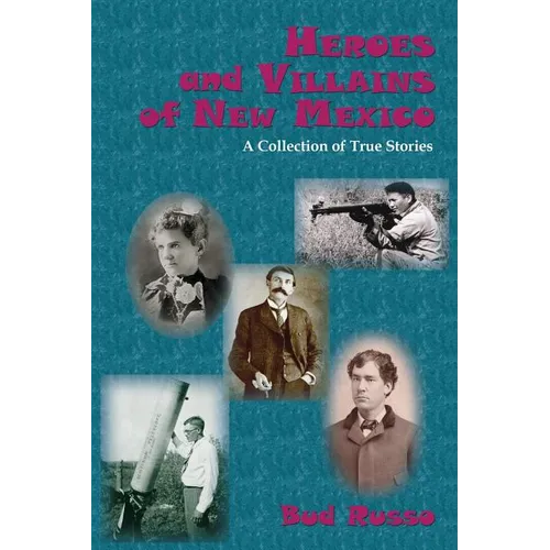 Heroes and Villains of New Mexico: A Collection of True Stories