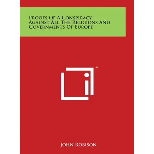 Proofs of a Conspiracy Against All the Religions and Governments of Europe