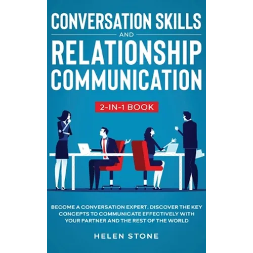 Conversation Skills and Relationship Communication 2-in-1 Book: Become a Conversation Expert. Discover The Key Concepts to Communicate Effectively wit