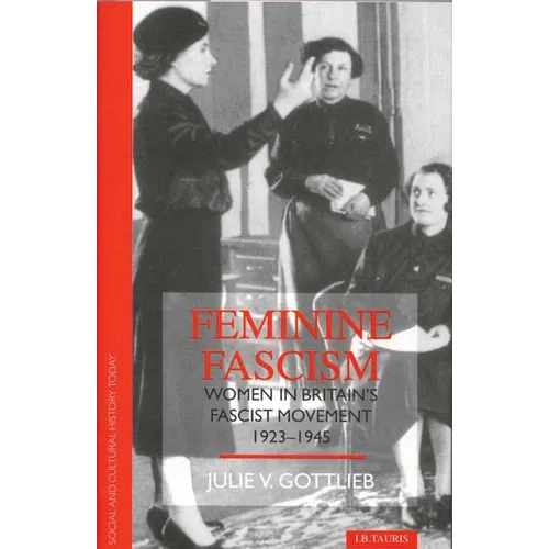 Feminine Fascism: Women in Britain's Fascist Movement