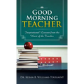 Good Morning Teacher: Inspirational Lessons from the Heart of the Teacher