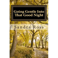 Going Gentle Into That Good Night: A Practical and Informative Guide For Fulfilling the Circle of Life For Our Loved Ones with Dementias and Alzheimer