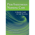 Perianesthesia Nursing Care: A Bedside Guide for Safe Recovery: A Bedside Guide for Safe Recovery