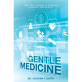 Gentle Medicine: The True Causes of Disease, Healing, and Health