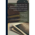 History Of The Expedition Under The Command Of Captains Lewis And Clarke: To The Sources Of The Missouri ... Performed During The Years 1804, 1805, 18