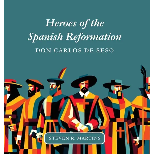Heroes of the Spanish Reformation: Don Carlos de Seso