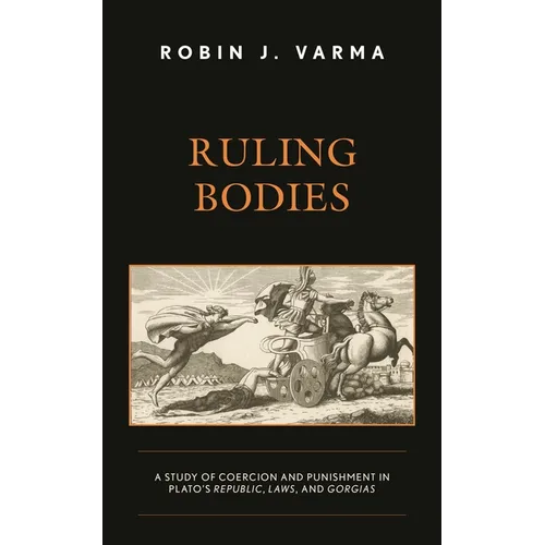 Ruling Bodies: A Study of Coercion and Punishment in Plato's Republic, Laws, and Gorgias