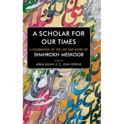 A Scholar for our Times: A Celebration of the Life and Work of Shahrokh Meskoob