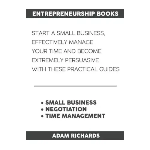 Entrepreneurship Books: Start a Small Business, Effectively Manage Your Time and Become Extremely Persuasive with These Practical Guides