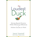 The Loudest Duck: Moving Beyond Diversity While Embracing Differences to Achieve Success at Work