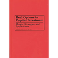 Real Options in Capital Investment: Models, Strategies, and Applications