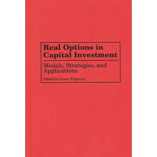 Real Options in Capital Investment: Models, Strategies, and Applications