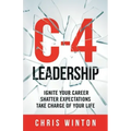 C-4 Leadership: Ignite Your Career. Shatter Expectations. Take Charge of Your Life.