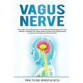 Vagus Nerve: The Guide to Heal Depression and Anxiety by Finding Balance in Your Lifestyle. Stimolate The Vagus Nerve to Prevent th