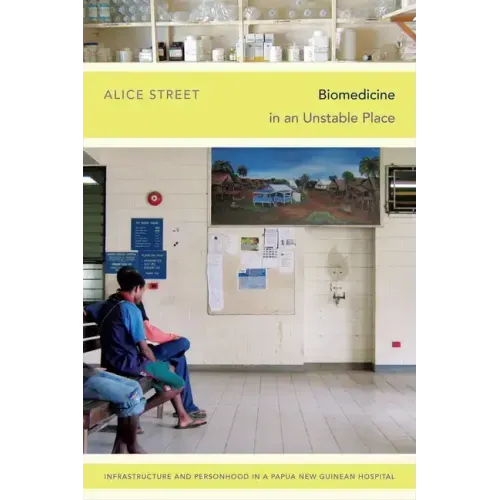 Biomedicine in an Unstable Place: Infrastructure and Personhood in a Papua New Guinean Hospital