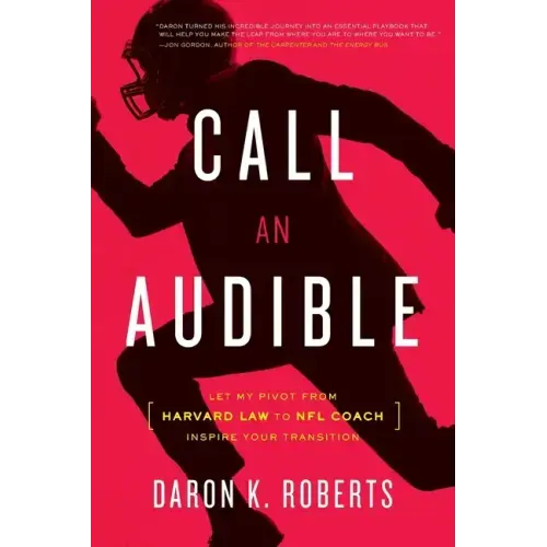 Call an Audible: Let My Pivot from Harvard Law to NFL Coach Inspire Your Transition