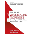 The Art of Wholesaling Properties: How to Buy and Sell Real Estate without Cash or Credit