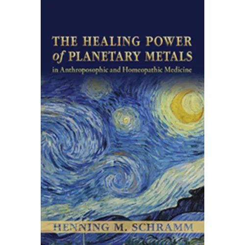 The Healing Power of Planetary Metals in Anthroposophic and Homeopathic Medicine