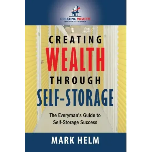 Creating Wealth Through Self Storage: One Man's Journey into the World of Self-Storage